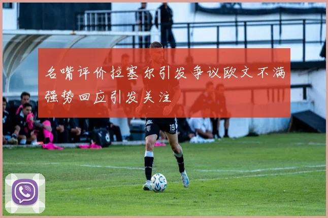 名嘴评价拉塞尔引发争议欧文不满强势回应引发关注