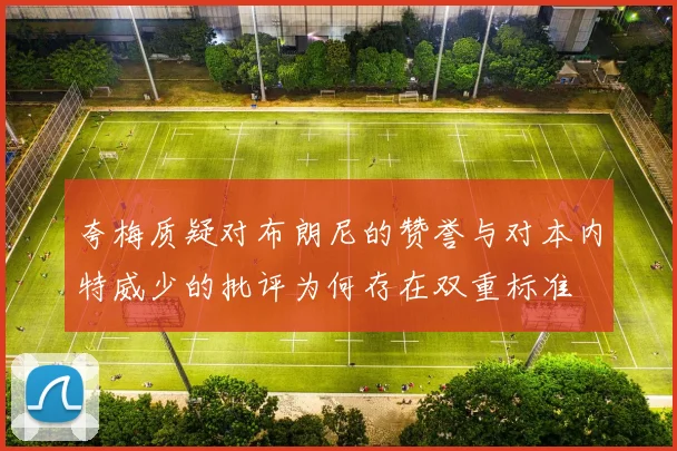 夸梅质疑对布朗尼的赞誉与对本内特威少的批评为何存在双重标准